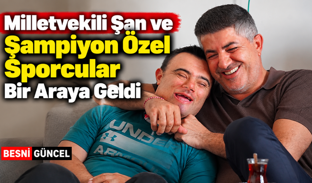 Milletvekili Şan, Şampiyon Özel Sporcularla Buluştu