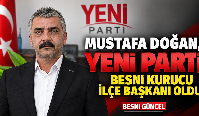 Mustafa Doğan, YENİ Parti Besni Kurucu İlçe Başkanı oldu