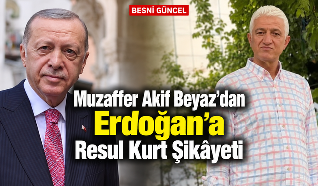 Muzaffer Akif Beyaz’dan Erdoğan’a Resul Kurt Şikâyeti
