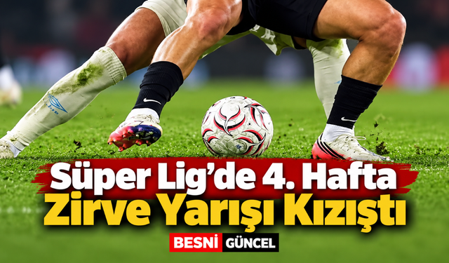 Süper Lig’de 4. Hafta Zirve Yarışı Kızıştı