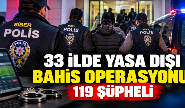 33 İlde Yasa Dışı Bahis Operasyonu: 119 Şüpheli