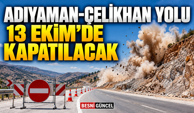 Adıyaman-Çelikhan Yolu 13 Ekim’de Kapatılacak