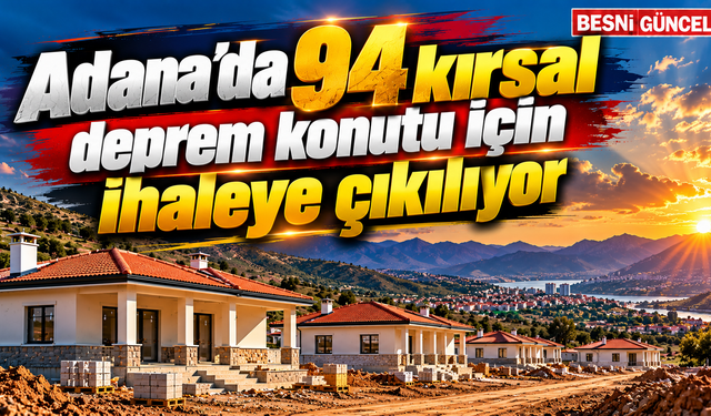 Adana’da 94 kırsal deprem konutu için ihaleye çıkılıyor