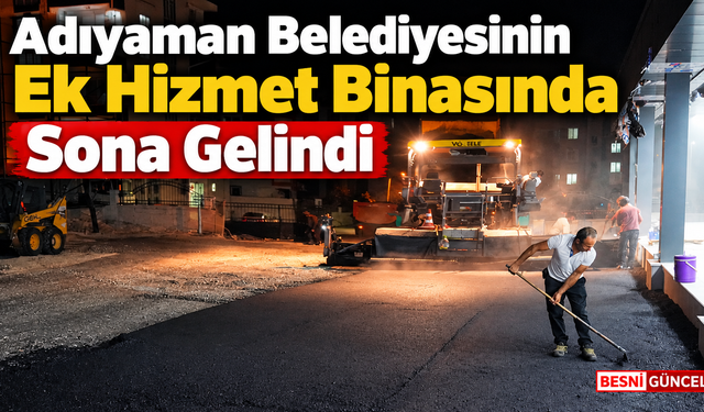 Adıyaman Belediyesinin Ek Hizmet Binasında Sona Gelindi