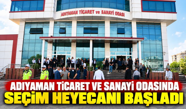 Adıyaman Ticaret ve Sanayi Odasında seçim heyecanı başladı