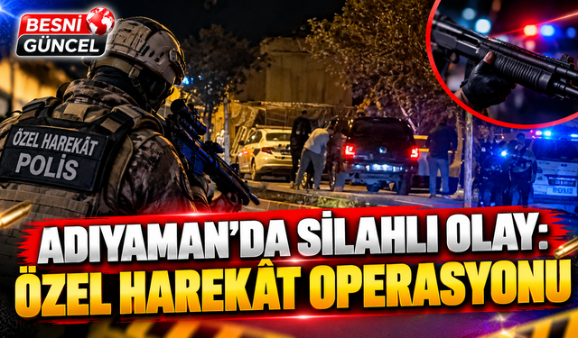 Adıyaman’da Silahlı Kavga: Özel Harekât Operasyonu