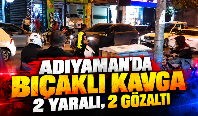 Adıyaman’da taşlı, sopalı ve bıçaklı kavga çıktı