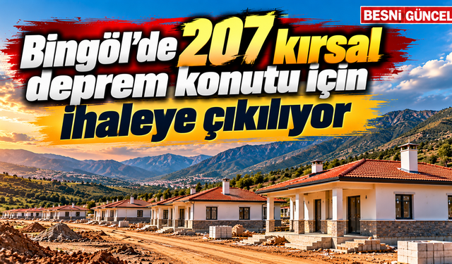 Bingöl’de 207 kırsal deprem konutu için ihaleye çıkılıyor