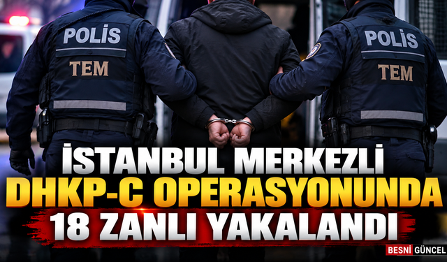 DHKP-C Soruşturmasında 18 Şüpheli Gözaltına Alındı