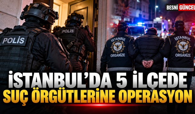 İstanbul’da 5 İlçede Suç Örgütlerine Operasyon: 12 Gözaltı