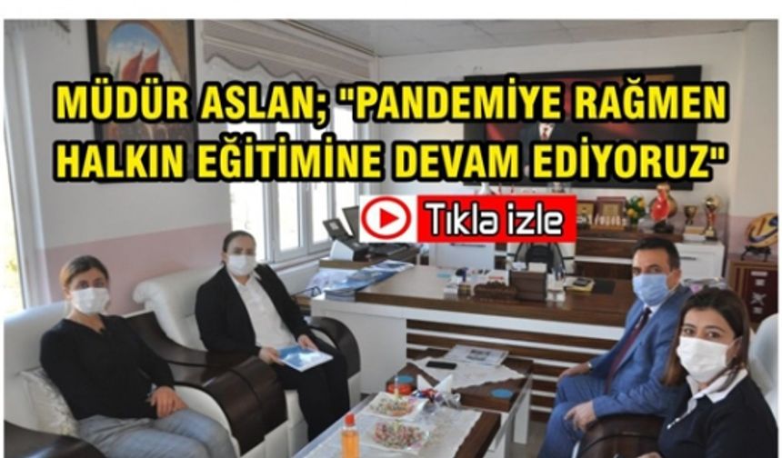 Aslan; "Pandemiye Rağmen Halkın Eğitimine Devam Ediyoruz"