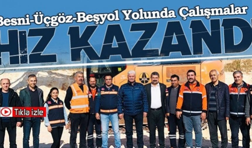 Besni-Üçgöz-Beşyol Yolunda Çalışmalar Hız Kazandı