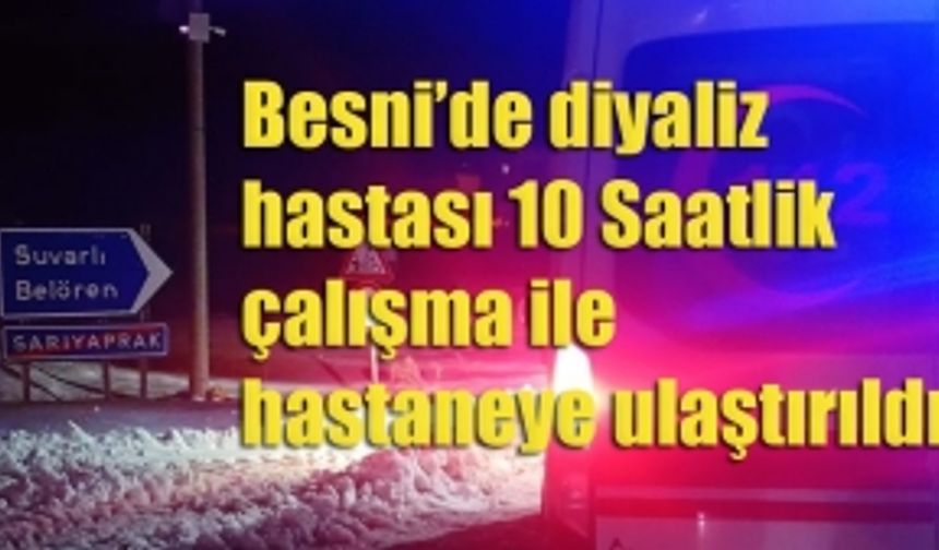 Besni’de Diyaliz Hastası 10 Saatlik Çalışma İle Hastaneye Ulaştırıldı