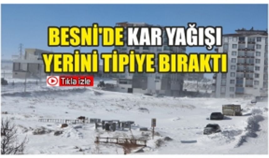 Besni'de Kar Yağışı Yerini Tipiye Bıraktı