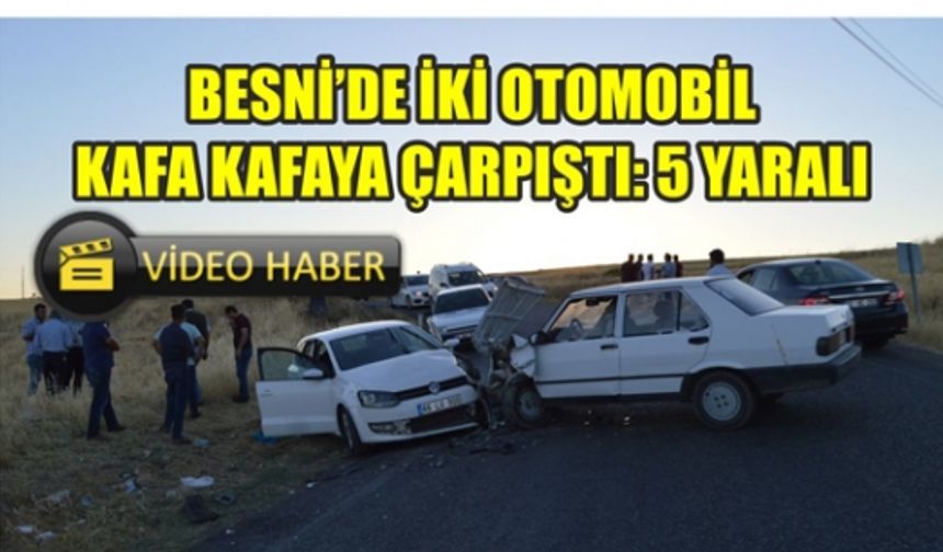 Besni’de İki Otomobil Kafa Kafaya Çarpıştı: 5 Yaralı