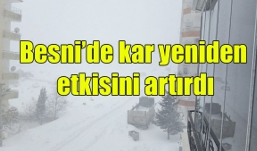 Besni'de Kar etkisini yeniden artırdı