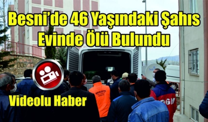 Besni’de 46 Yaşındaki Şahıs Evinde Ölü Bulundu