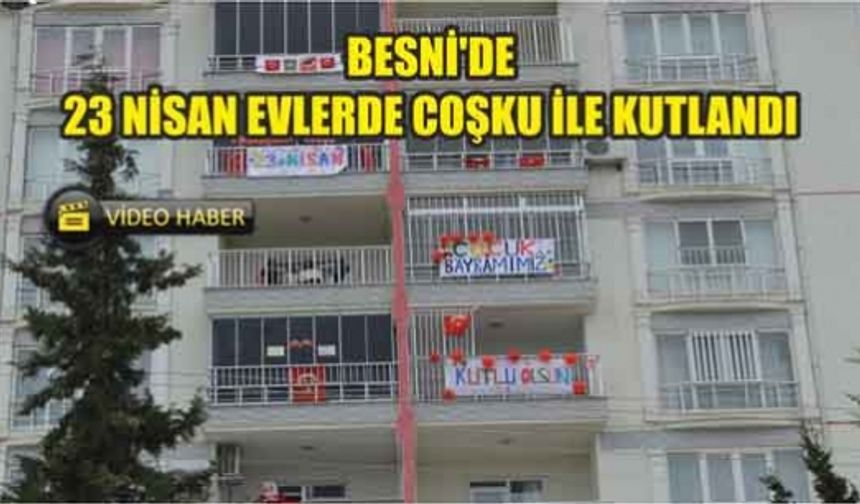 Besni'de 23 Nisan Evlerde Coşku İle Kutlandı