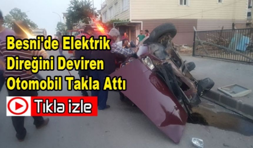 Besni'de Elektrik Direğini Deviren Otomobil Takla Attı