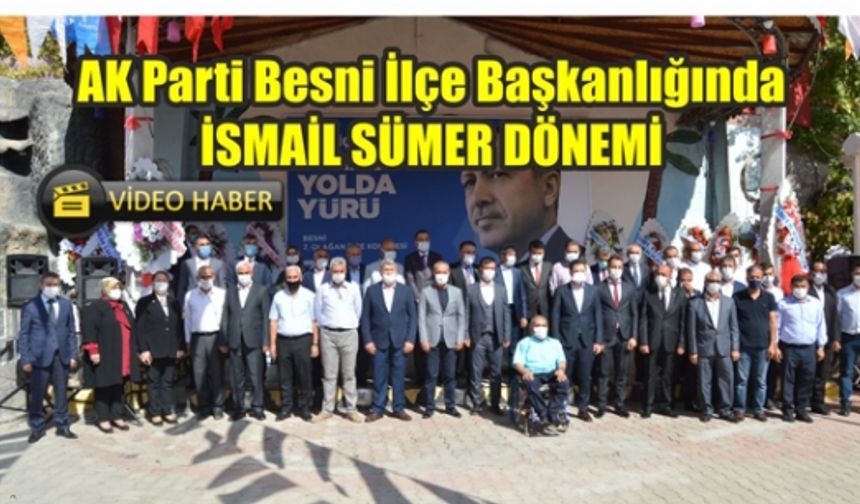 AK Parti Besni İlçe Başkanlığında İsmail Sümer Dönemi