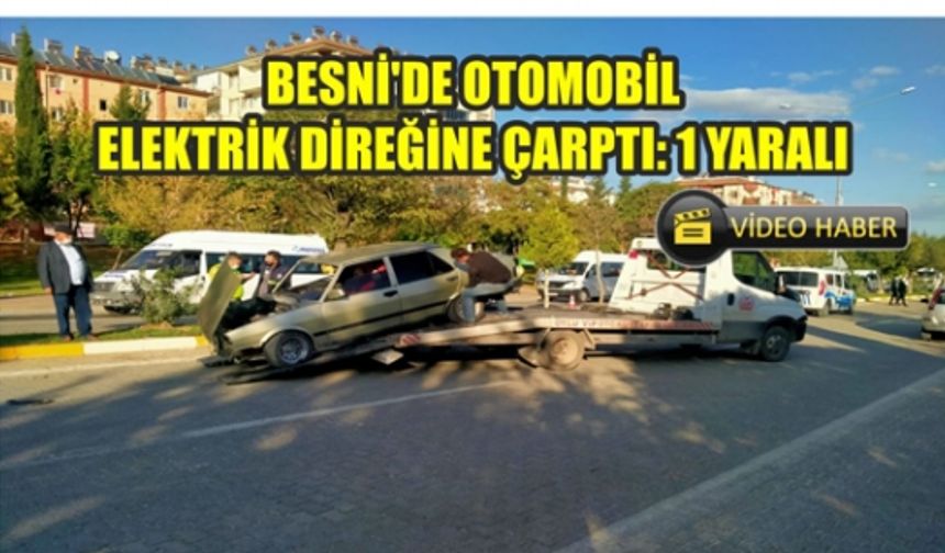 Besni'de Otomobil Elektrik Direğine Çarptı: 1 Yaralı