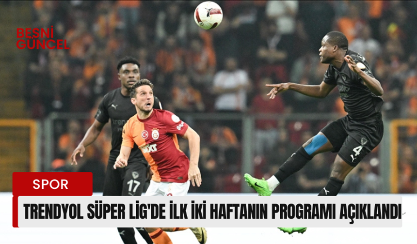 Trendyol Süper Lig'de ilk iki haftanın programı açıklandı