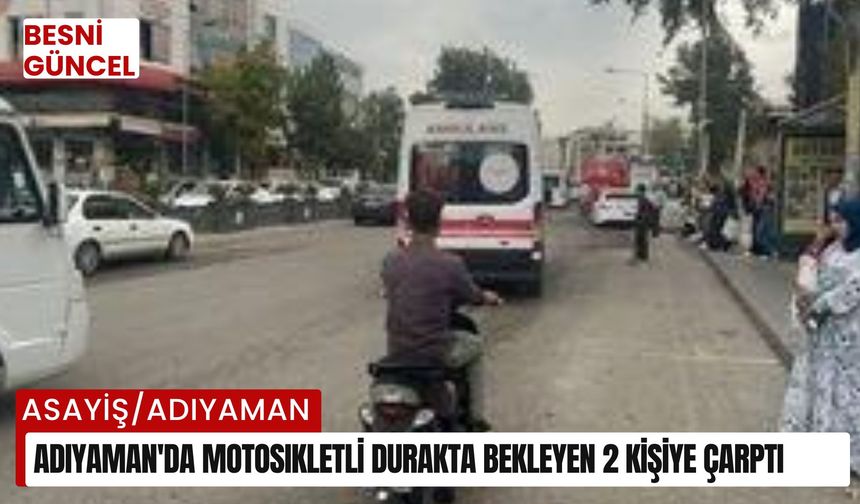 Adıyaman'da motosikletli durakta bekleyen 2 kişiye çarptı