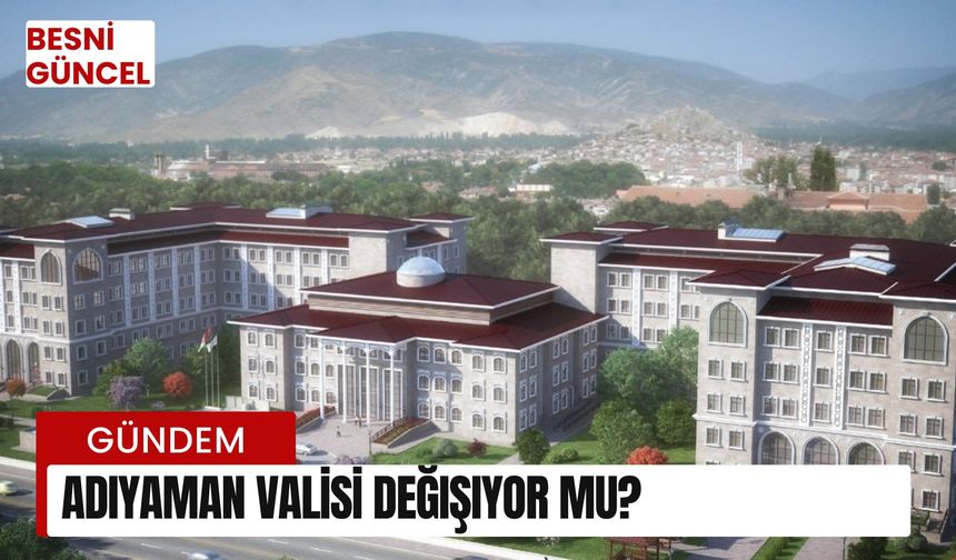 Adıyaman Valisi değişiyor mu?: 30 il için kararnamesi yolda