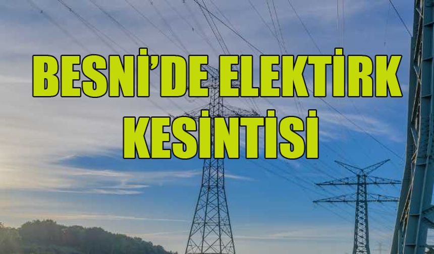 Besni'de Bazı Mahallelerde Elektrik Kesilecek!