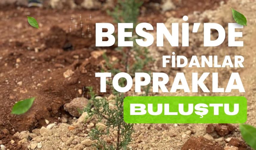 Besni’de Fidanlar toprakla buluştu