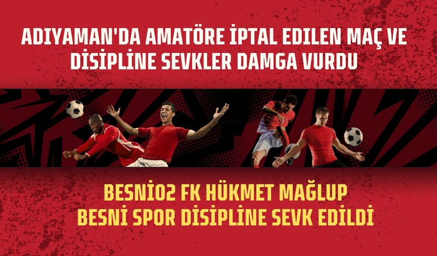 Adıyaman'da Amatöre İptal Edilen Maç ve Disipline Sevkler Damga Vurdu