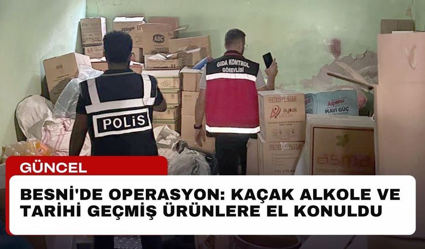 Besni'de Operasyon: Kaçak Alkole ve Tarihi Geçmiş Ürünlere El Konuldu