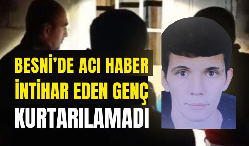 Besni'de Acı Haber: Hayatına Son Veren Genç Kurtarılamadı