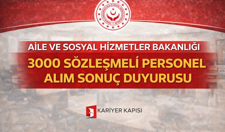 Aile ve Sosyal Hizmetler Bakanlığı 3 Bin Personel Sonuçları