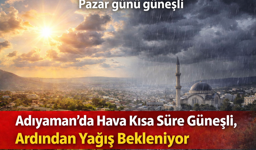 Adıyaman'da Güneş Pazar Günü Yüzünü Gösterecek