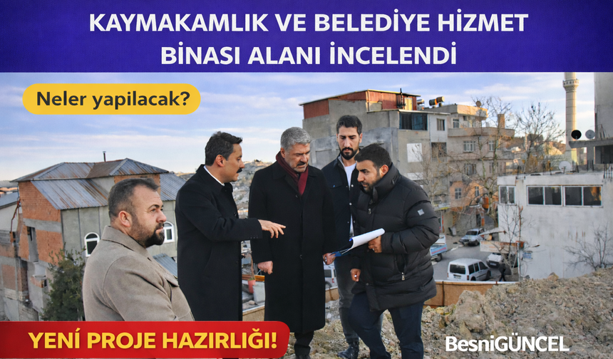 Besni Hizmet Binası İnşaat Alanları İncelendi