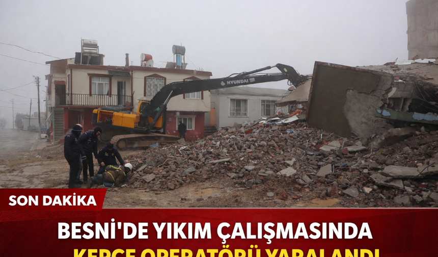 Besni’de Yıkım Çalışmasında Kepçe Operatörü Yaralandı