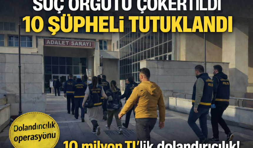25 İli Kapsayan Dolandırcılık; 10 Şüpheli Tutuklandı