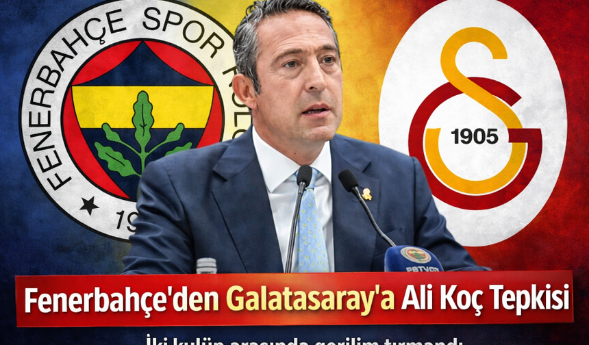 Fenerbahçe’den Galatasaray’a Ali Koç Tepkisi