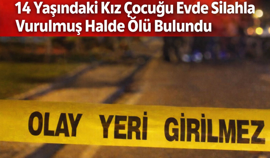 14 Yaşındaki Kız Evde Silahla Vurulmuş Halde Ölü Bulundu