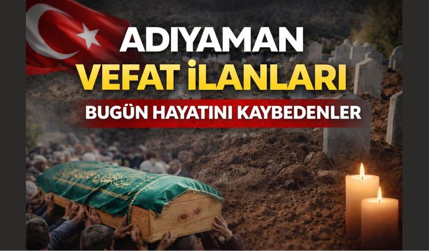 Adıyaman'da Bugün Vefat Edenler – 17.07.2026