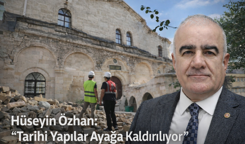 Hüseyin Özhan: “Tarihi Yapılar Ayağa Kaldırılıyor”