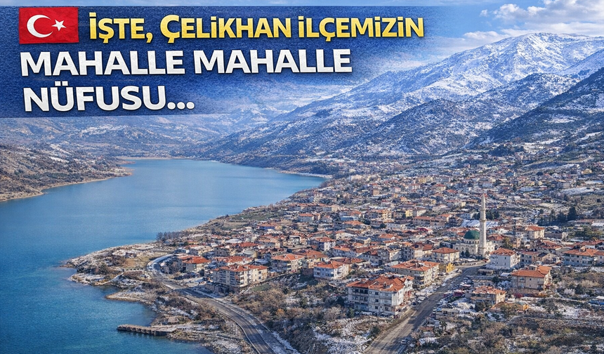 Çelikhan’da mahalle mahalle nüfus tablosu açıklandı