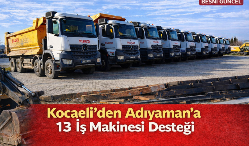 Kocaeli’den Adıyaman’a 13 İş Makinesi Desteği