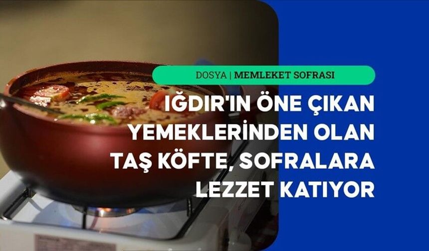 Günün Özel Lezzeti Iğdır’dan; Taş Köfte