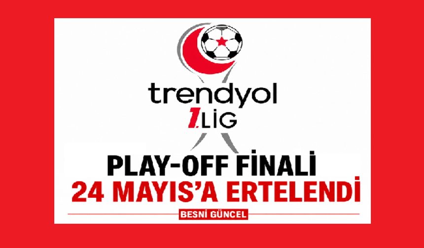 1. Lig Play-Off finali 24 Mayıs’a ertelendi