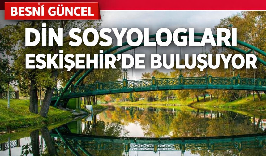 Din Sosyologları Eskişehir’de Buluşuyor