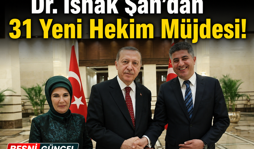 Milletvekili Dr. İshak Şan'dan 31 Yeni Hekim Müjdesi!