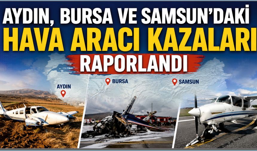 Aydın, Bursa ve Samsun’daki Hava Aracı Kazaları