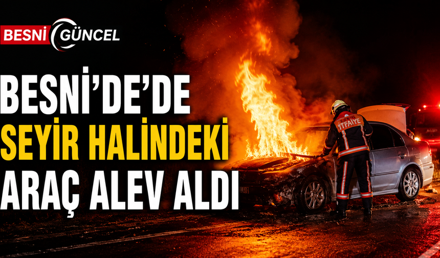 Besni'de Seyir Halindeki Otomobil Alev Aldı: Yangın Kontrol Altına